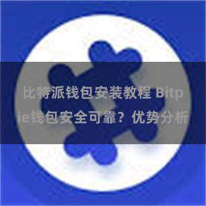 比特派钱包安装教程 Bitpie钱包安全可靠？优势分析