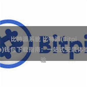 比特派系统 比特派(Bitpie)钱包下载指南：一站式安装体验