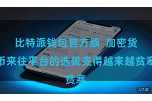 比特派钱包官方版  加密货币来往平台的选拔变得越来越贫寒
