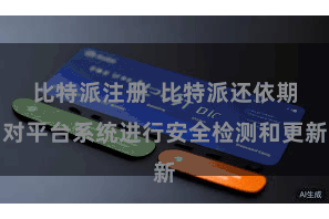 比特派注册  比特派还依期对平台系统进行安全检测和更新
