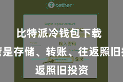 比特派冷钱包下载  不管是存储、转账、往返照旧投资