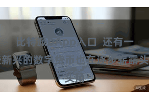 比特派DApp入口  还有一些新兴的数字货币也在逐步崭露头角