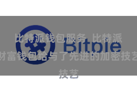 比特派钱包服务  比特派财富钱包给与了先进的加密技艺
