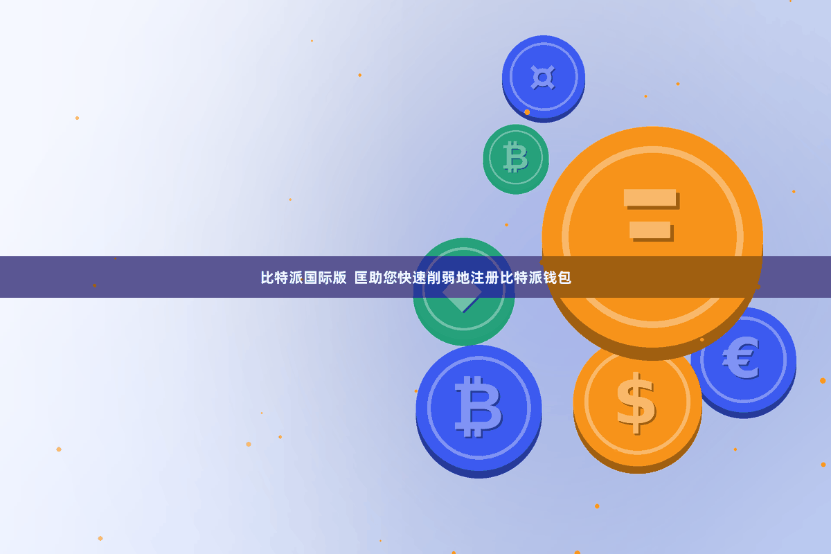 比特派国际版  匡助您快速削弱地注册比特派钱包
